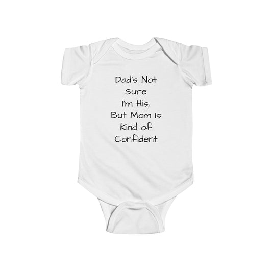 Funny Baby Bodysuit — "Dad's Not Sure I'm His, But Mom Is Kind of Confident" Infant Onesie