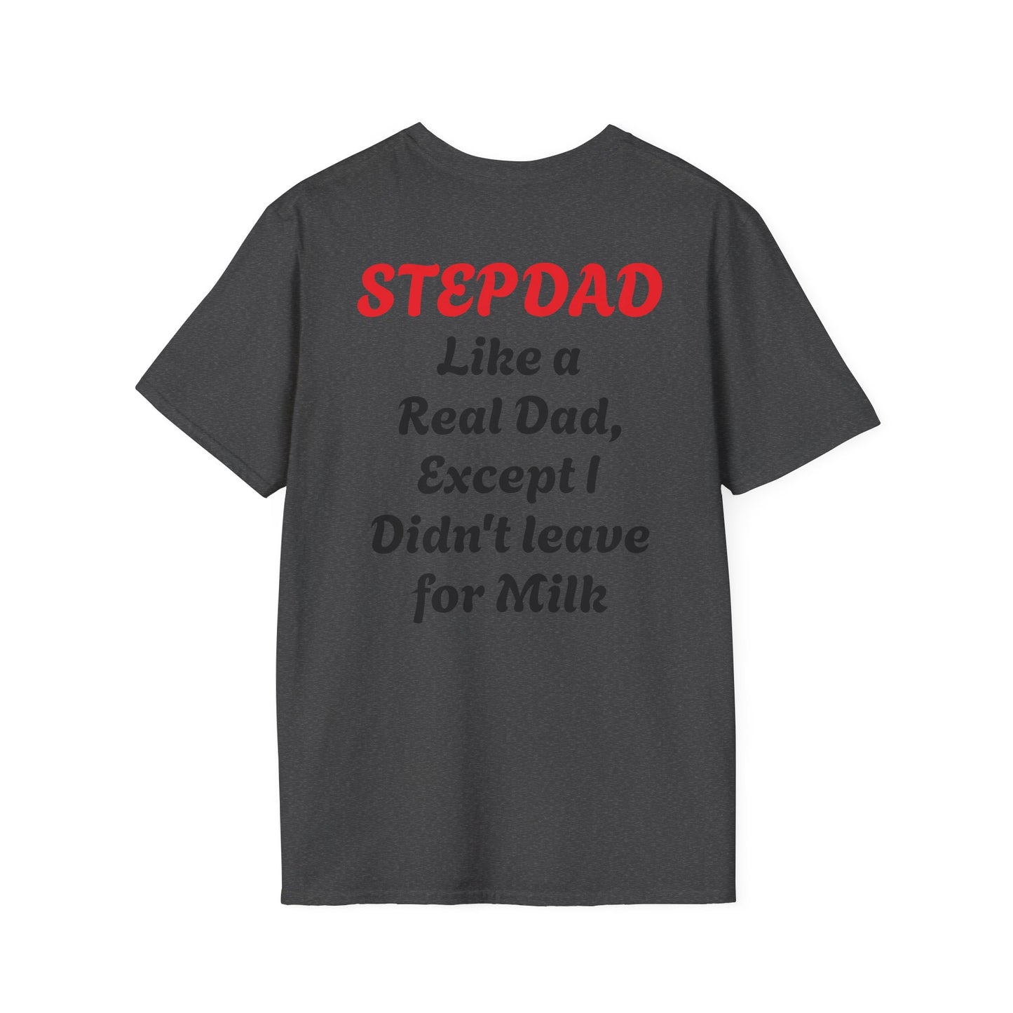 Stepdad 'Like a Real Dad' T-Shirt — Funny Stepdad Gift Tee (Back Text: "Like a Real Dad, Except I Didn't Leave for Milk")