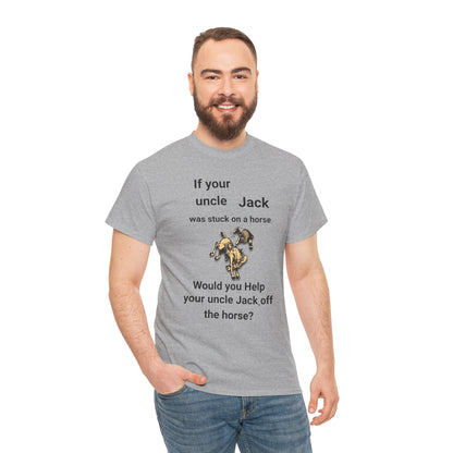 Funny Quote T-Shirt — "If your uncle Jack was stuck on a horse..." Graphic Tee (GFYS Back)