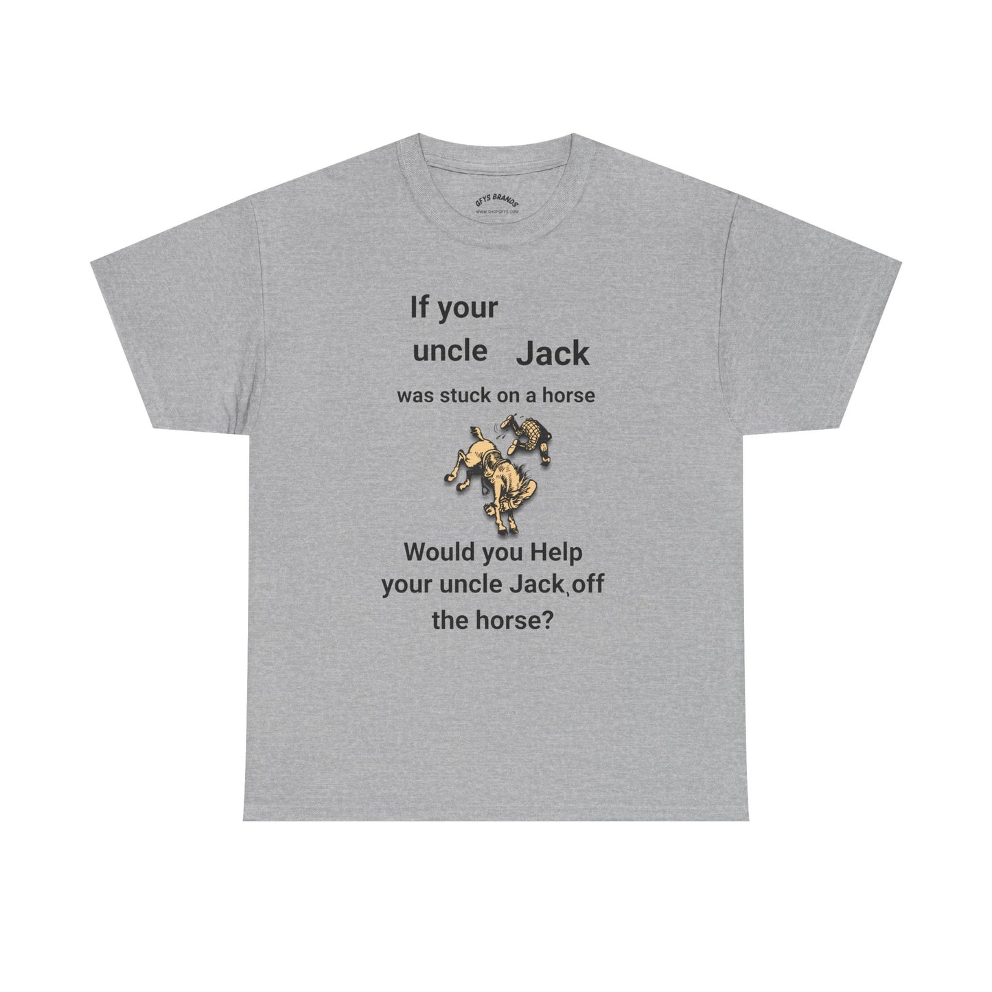 Funny Quote T-Shirt — "If your uncle Jack was stuck on a horse..." Graphic Tee (GFYS Back)