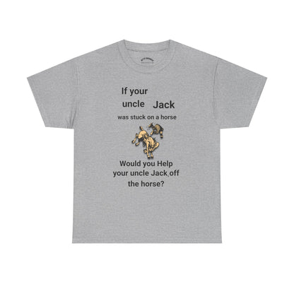 Funny Quote T-Shirt — "If your uncle Jack was stuck on a horse..." Graphic Tee (GFYS Back)