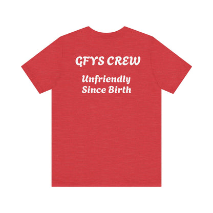 Unisex Tee GFYS CREW Unfriendly Since Birth
