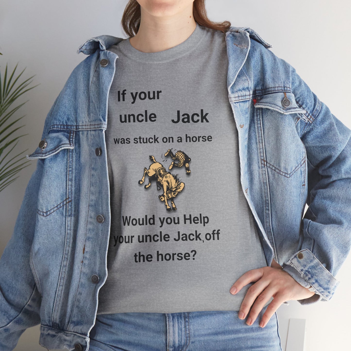 Funny Quote T-Shirt — "If your uncle Jack was stuck on a horse..." Graphic Tee (GFYS Back)