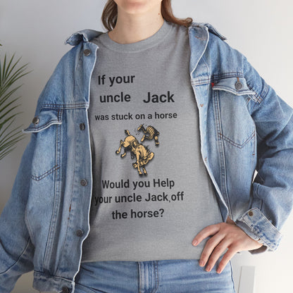 Funny Quote T-Shirt — "If your uncle Jack was stuck on a horse..." Graphic Tee (GFYS Back)