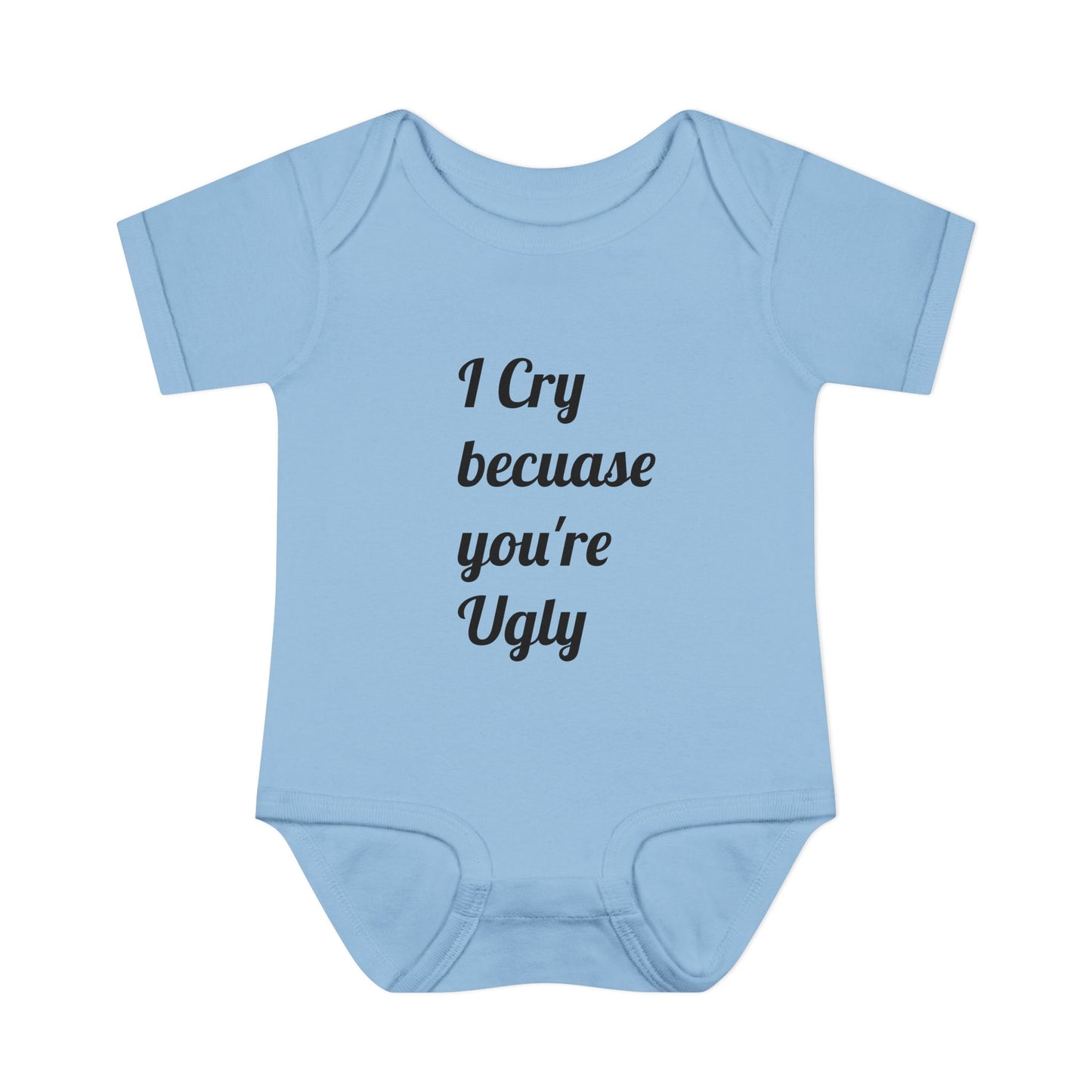 Infant Bodysuit — "I Cry Because You're Ugly" Funny Baby Onesie (Humorous Newborn Gift)
