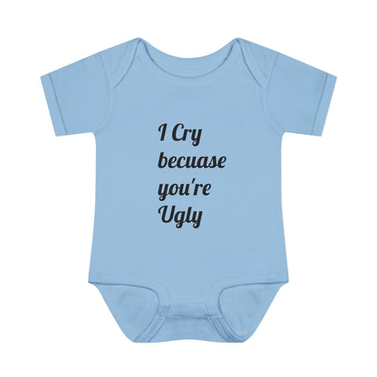 Infant Bodysuit — "I Cry Because You're Ugly" Funny Baby Onesie (Humorous Newborn Gift)