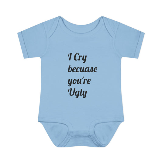 Infant Bodysuit — "I Cry Because You're Ugly" Funny Baby Onesie (Humorous Newborn Gift)