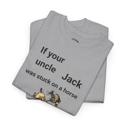 Funny Quote T-Shirt — "If your uncle Jack was stuck on a horse..." Graphic Tee (GFYS Back)