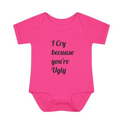 Infant Bodysuit — "I Cry Because You're Ugly" Funny Baby Onesie (Humorous Newborn Gift)