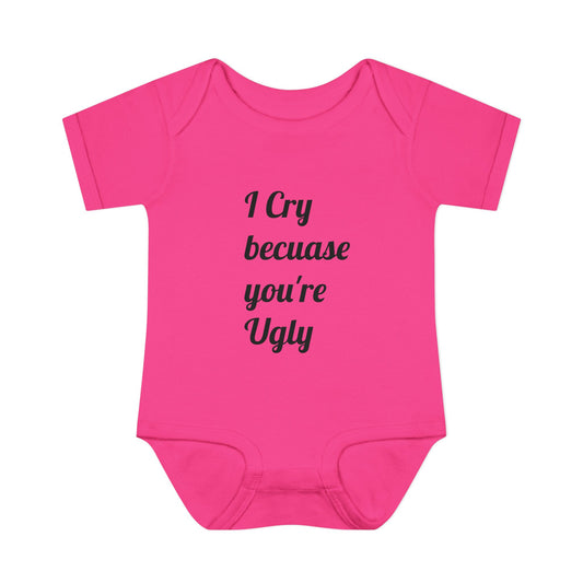 Infant Bodysuit — "I Cry Because You're Ugly" Funny Baby Onesie (Humorous Newborn Gift)