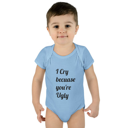 Infant Bodysuit — "I Cry Because You're Ugly" Funny Baby Onesie (Humorous Newborn Gift)