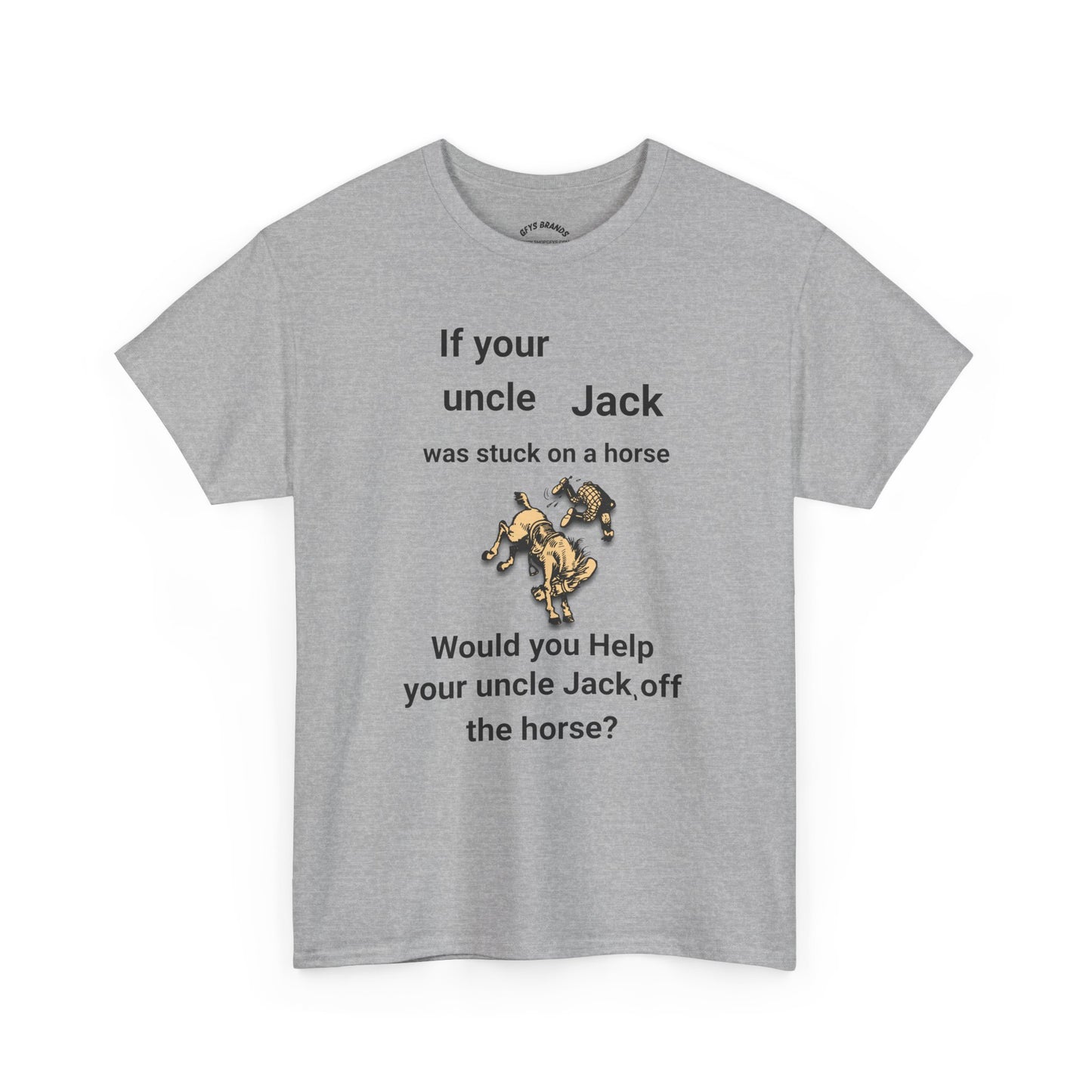 Funny Quote T-Shirt — "If your uncle Jack was stuck on a horse..." Graphic Tee (GFYS Back)