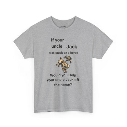 Funny Quote T-Shirt — "If your uncle Jack was stuck on a horse..." Graphic Tee (GFYS Back)