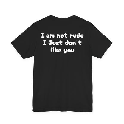 Unisex Tee - I'm Not Rude I Just Don't Like You
