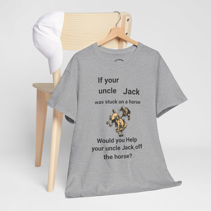 Funny Quote T-Shirt — "If your uncle Jack was stuck on a horse..." Graphic Tee (GFYS Back)